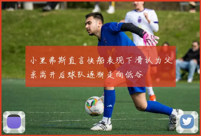 小里弗斯直言快船表现下滑认为父亲离开后球队逐渐走向低谷